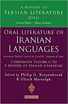 Oral Literature of Iranian Languages: Kurdish, Pashto, Balochi, Ossetic; Persian and Tajik: Companion Volume II: History of Persian Literature A, Vol XVIII by Philip G. Kreyenbroek, Ulrich Marzolph, Ehsan Yarshater