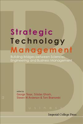 Strategic Technology Management: Building Bridges Between Sciences, Engineering and Business Management by Sibdas Ghosh, Tom Bramorski, Steven W. Anderson