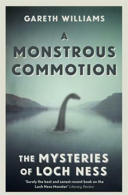 A Monstrous Commotion: The Mysteries of Loch Ness by Gareth Williams
