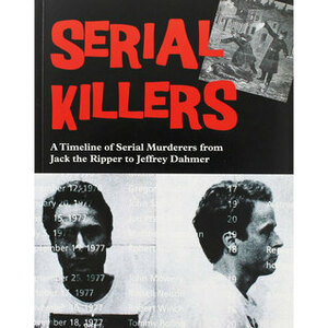 Serial Killers: A Timeline of Serial Murderers from Jack the Ripper to Jeffrey Dahmer by Chris McNab