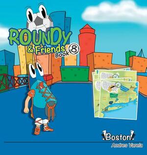 Roundy and Friends: Soccertowns Book 8 - Boston by Andres Varela