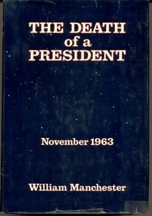 The Death of a President: November 1963 by William Manchester