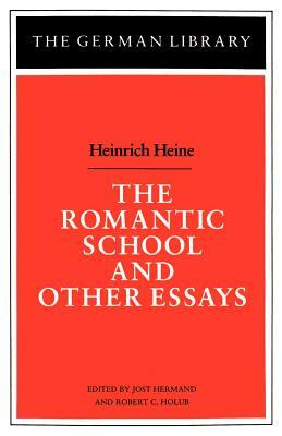 The Romantic School and Other Essays: Heinrich Heine by Heinrich Heine