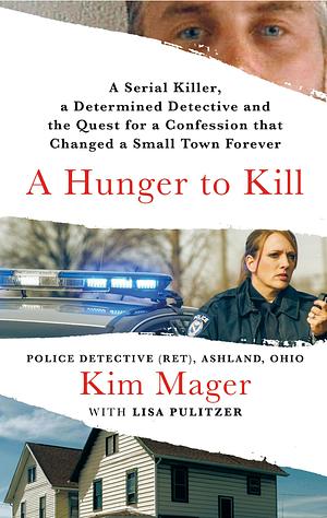 A Hunger to Kill: A Serial Killer, a Determined Detective, and the Quest for a Confession That Changed a Small Town Forever by Kim Mager