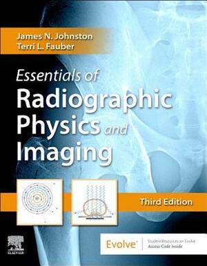 Essentials of Radiographic Physics and Imaging by Terri L. Fauber, James Johnston