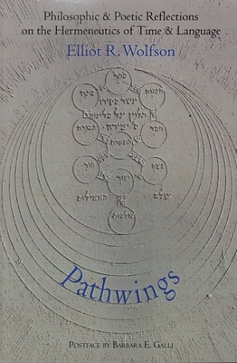 Pathwings: Philosophic & Poetic Reflections on the Hermeneutics of Time & Language by Elliot R. Wolfson