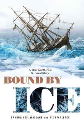 Bound by Ice: A True North Pole Survival Story by Sandra Neil Wallace, Rich Wallace