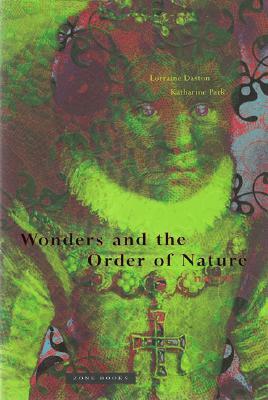 Wonders and the Order of Nature 1150-1750 by Lorraine Daston, Katherine Park