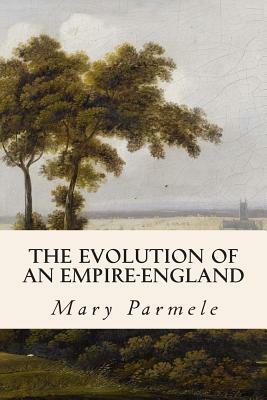 The Evolution of an Empire-England by Mary Platt Parmele