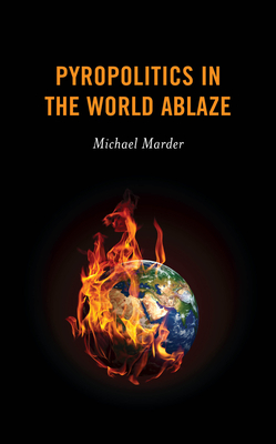 Pyropolitics in the World Ablaze by Michael Marder