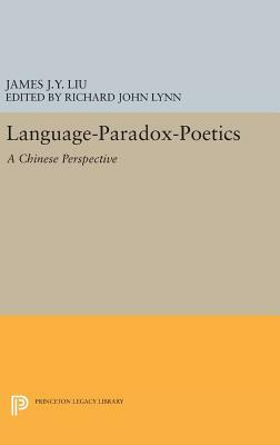 Language-Paradox-Poetics: A Chinese Perspective by James J. y. Liu