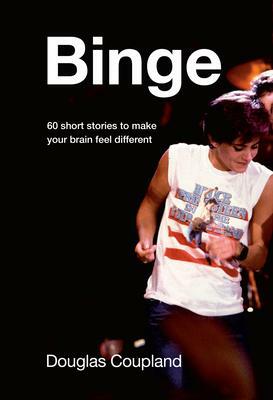 Binge: 60 Stories to Make Your Brain Feel Different by Douglas Coupland