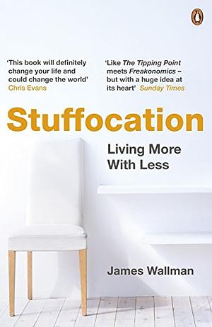 Stuffocation: Living More with Less by James Wallman