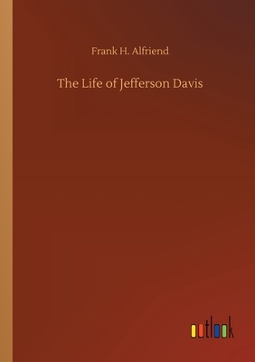 The Life of Jefferson Davis by Frank H. Alfriend