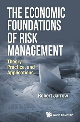 The Economic Foundations of Risk Management: Theory, Practice, and Applications by Robert A. Jarrow