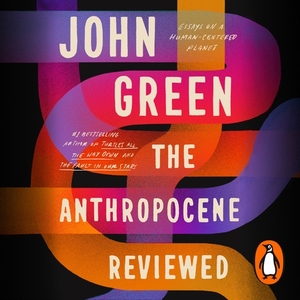 The Anthropocene Reviewed by John Green