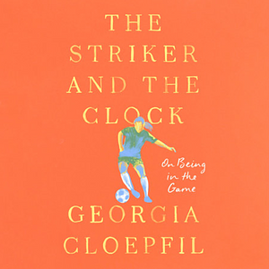 The Striker and the Clock: On Being in the Game by Georgia Cloepfil