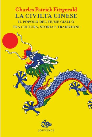 La civiltà cinese: Il popolo del fiume giallo tra cultura, storia e tradizioni by C.P. Fitzgerald