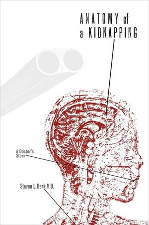 Anatomy of a Kidnapping: A Doctor's Story by Steven L. Berk