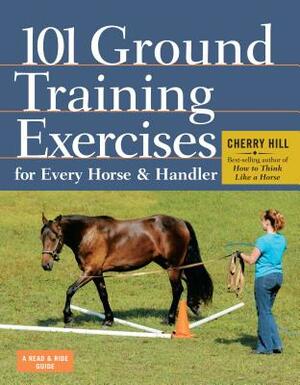 101 Ground Training Exercises for Every Horse & Handler by Cherry Hill