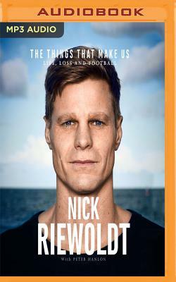 The Things That Make Us: Life, Loss and Football by Nick Riewoldt