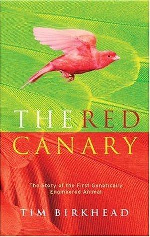 The Red Canary : The Story of the First Genetically Engineered Animal by Tim Birkhead, Tim Birkhead