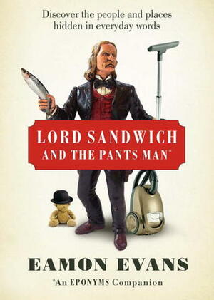 Lord Sandwich and the Pants Man: Discover the people and places hidden in everyday words by Eamon Evans
