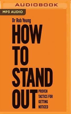 How to Stand Out: Proven Tactics for Getting Noticed by Rob Yeung