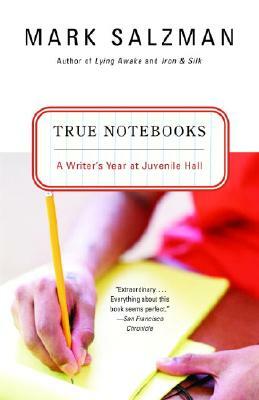 True Notebooks: A Writer's Year at Juvenile Hall by Mark Salzman