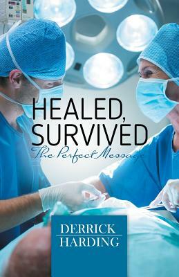 Healed, Survived: Perfect Message by Derrick Harding
