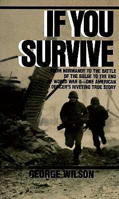 If You Survive: From Normandy to the Battle of the Bulge to the End of World War II, One American Officer's Riveting True Story by George Wilson