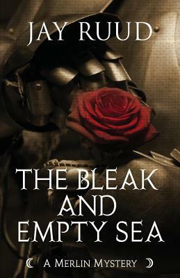 The Bleak and Empty Sea: The Tristram and Isolde Story by Jay Ruud