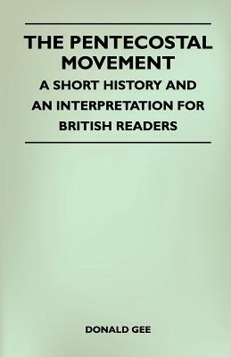 The Pentecostal Movement - A Short History And An Interpretation For British Readers by Donald Gee