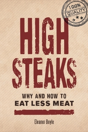 High Steaks: Why and How to Eat Less Meat by Eleanor Boyle