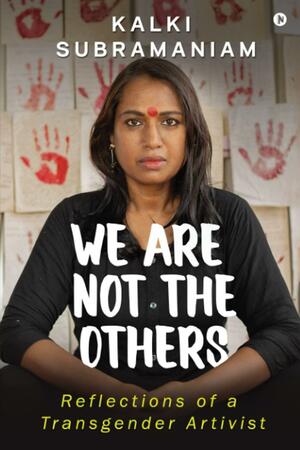 We Are Not The Others: Reflections of a Transgender Artivist by Kalki Subramaniam