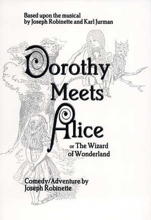 Dorothy Meets Alice, Or, The Wizard Of Wonderland: A One-act Play by Joseph Robinette