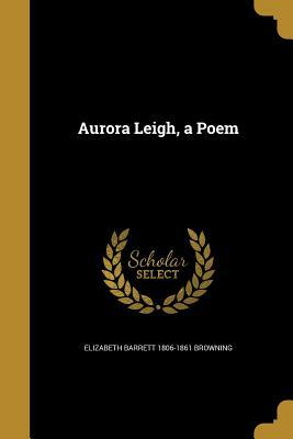 Aurora Leigh, a Poem by Elizabeth Barrett Browning