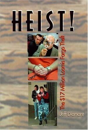 Heist!: The $17 Million Loomis Fargo Theft by Jeff Diamant, Jeff Diamant