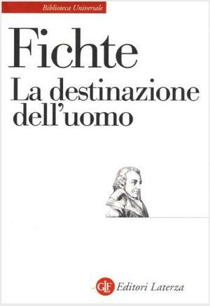 La Destinazione dell'Uomo by Johann Gottlieb Fichte