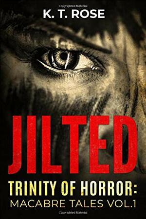 A Trinity of Wicked Tales Volume One- Jilted by K.T. Rose