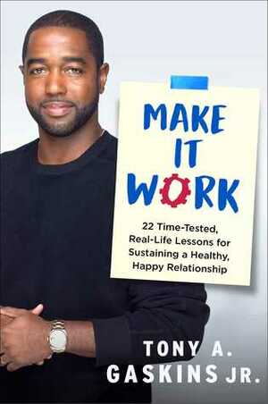 Make It Work: 22 Time-Tested, Real-Life Lessons for Sustaining a Healthy, Happy Relationship by Tony A. Gaskins Jr.
