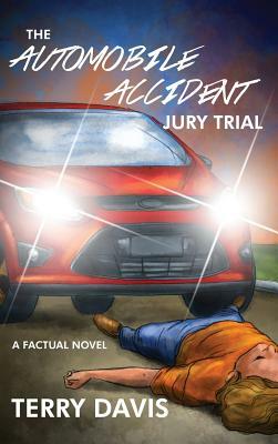 The Automobile Accident Jury Trial: A Factual Novel by Terry Davis