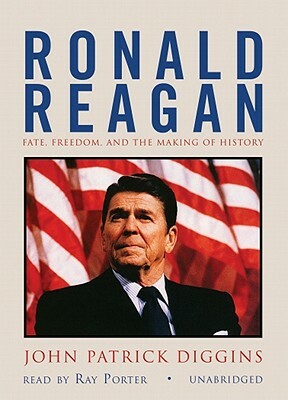 Ronald Reagan: Fate, Freedom, and the Making of History by John Patrick Diggins