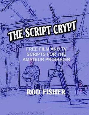 The Script Crypt: Free Film and Tv Scripts for Amateur Producers by Rod Fisher