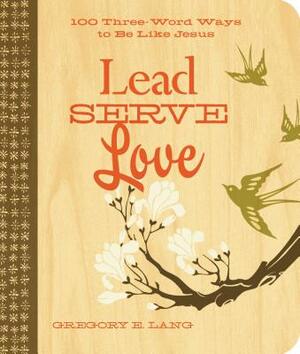 Lead, Serve, Love by Gregory Lang