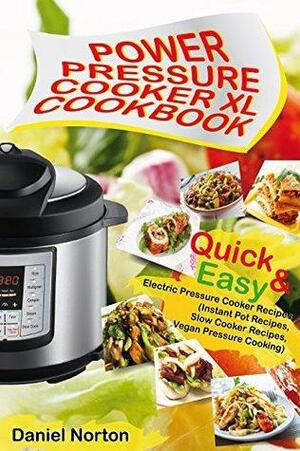 Power Pressure Cooker XL Cookbook: Quick & Easy Electric Pressure Cooker Recipes by Daniel Norton