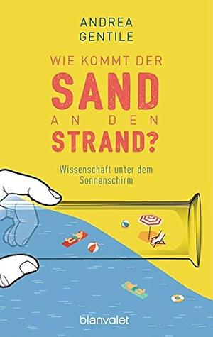 Wie kommt der Sand an den Strand? Wissenschaft unter dem Sonnenschirm by Andrea Gentile, Andrea Gentile