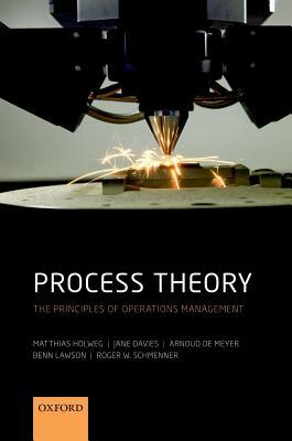 Process Theory: The Principles of Operations Management by Matthias Holweg, Jane Davies, Arnoud de Meyer