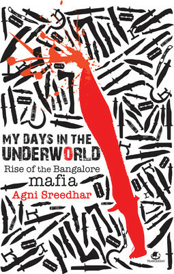 My Days in the Underworld: Rise of the Bangalore Mafia by Agni Sreedhar