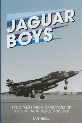 Jaguar Boys: True Tales from Operators of the Big Cat in Peace and War by Ian Hall